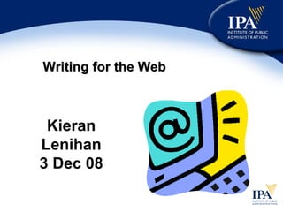 Writing for the Web



 Kieran
Lenihan
3 Dec 08
 