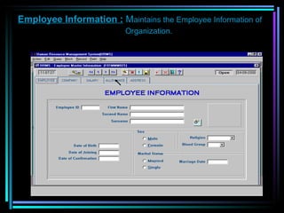   Employee Information :  M aintains the Employee Information of    Organization.   