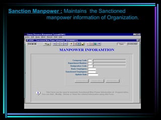 Sanction Manpower :  Maintains  the Sanctioned    manpower information of Organization.  