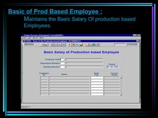 Basic of Prod Based Employee : M aintains the Basic Salary Of production based  Employees. 