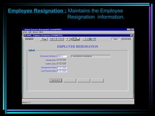 Employee Resignation :  Maintains the Employee    Resignation  information. 