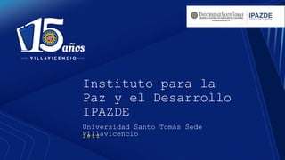 Instituto para la
Paz y el Desarrollo
IPAZDE
Universidad Santo Tomás Sede
Villavicencio
2 0 2 2
 