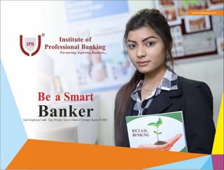 Institute of
IPB
Professional Banking
Nw·turing Aspiring Bankers...
Be a Smart
Banker
Get Employed with Top Private Sector Bank IForeign Bank INBFC
RETAIL
BtNKNG
 