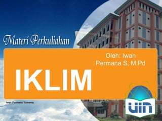 IKLIM
Oleh: Iwan
Permana S, M.Pd
 