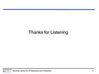 Thanks for Listening

Seminar works for IP Networks and Protocols

31

 