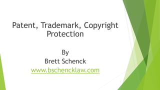 Patent, Trademark, Copyright
Protection
By
Brett Schenck
www.bschencklaw.com
1
 
