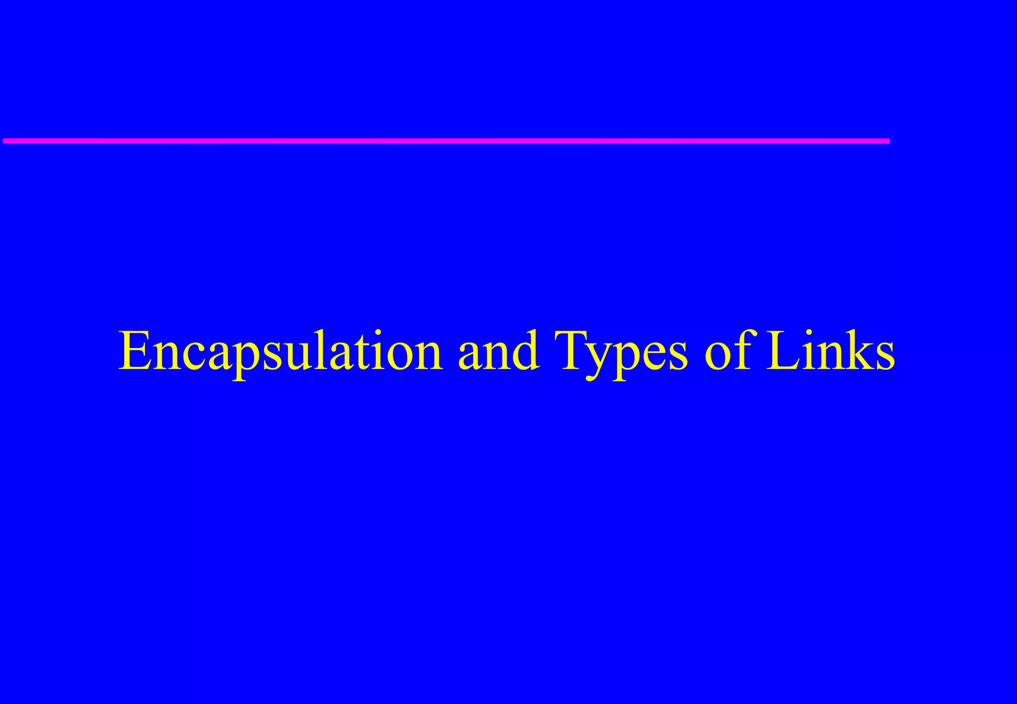 Encapsulation and Types of Links
 