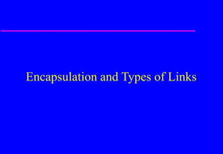 Encapsulation and Types of Links
 