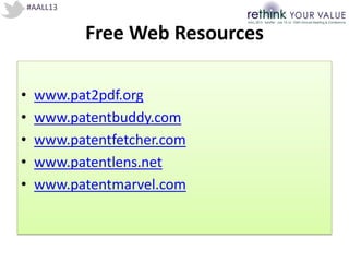 #AALL13
Free Web Resources
• www.pat2pdf.org
• www.patentbuddy.com
• www.patentfetcher.com
• www.patentlens.net
• www.patentmarvel.com
 