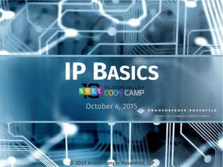 IP BASICS
October 4, 2015
©	
  2015	
  Kronenberger	
  Rosenfeld,	
  LLP	
  
 