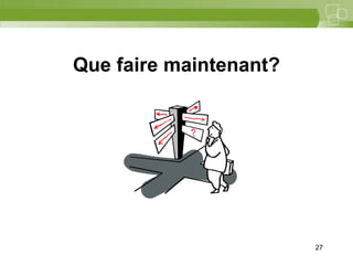 27




Que faire maintenant?




                        27
 