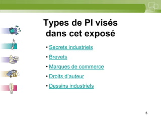 5



Types de PI visés
dans cet exposé
• Secrets industriels
• Brevets
• Marques de commerce
• Droits d’auteur
• Dessins industriels



                        5
 