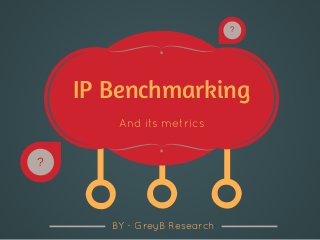 IP Benchmarking
And its metrics
BY ­ GreyB Research
?
?
 
