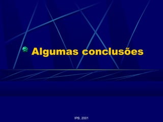 Algumas conclusões
IPB, 2001
 