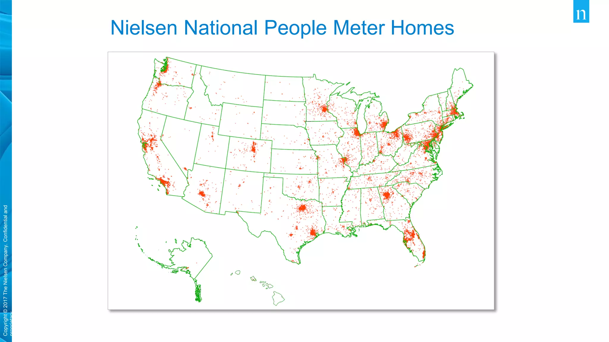 Copyright©2017TheNielsenCompany.Confidentialand
proprietary.
Nielsen National People Meter Homes
 