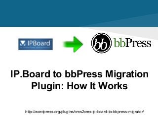 IP.Board to bbPress Migration
Plugin: How It Works
http://wordpress.org/plugins/cms2cms-ip-board-to-bbpress-migrator/
 