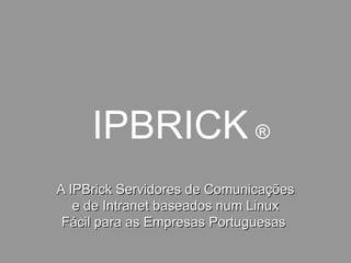 A IPBrick Servidores de Comunicações e de Intranet baseados num Linux Fácil para as Empresas Portuguesas  
