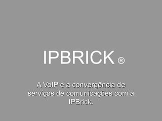 A VoIP e a convergência de serviços de comunicações com a IPBrick. 