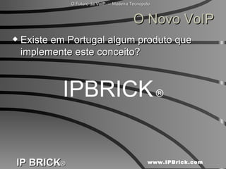 O Novo VoIP Existe em Portugal algum produto que implemente este conceito? IPBRICK  ® 