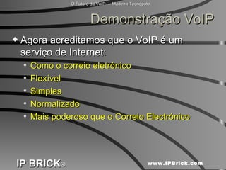 Demonstração VoIP Agora acreditamos que o VoIP é um serviço de Internet: Como o correio eletrónico Flexível Simples Normalizado Mais poderoso que o Correio Electrónico 