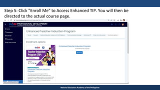 TEACHER EDUCATION COUNCIL
National Educators Academy of the Philippines
Step 5: Click "Enroll Me" to Access Enhanced TIP. You will then be
directed to the actual course page.
 