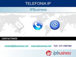 ventas@ipbusiness.net www.ipbusiness.net Telf.: 511-7087500
TELEFONIA IP
IPBusiness
 