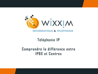 Téléphonie IP

Comprendre la différence entre
      IPBX et Centrex
 