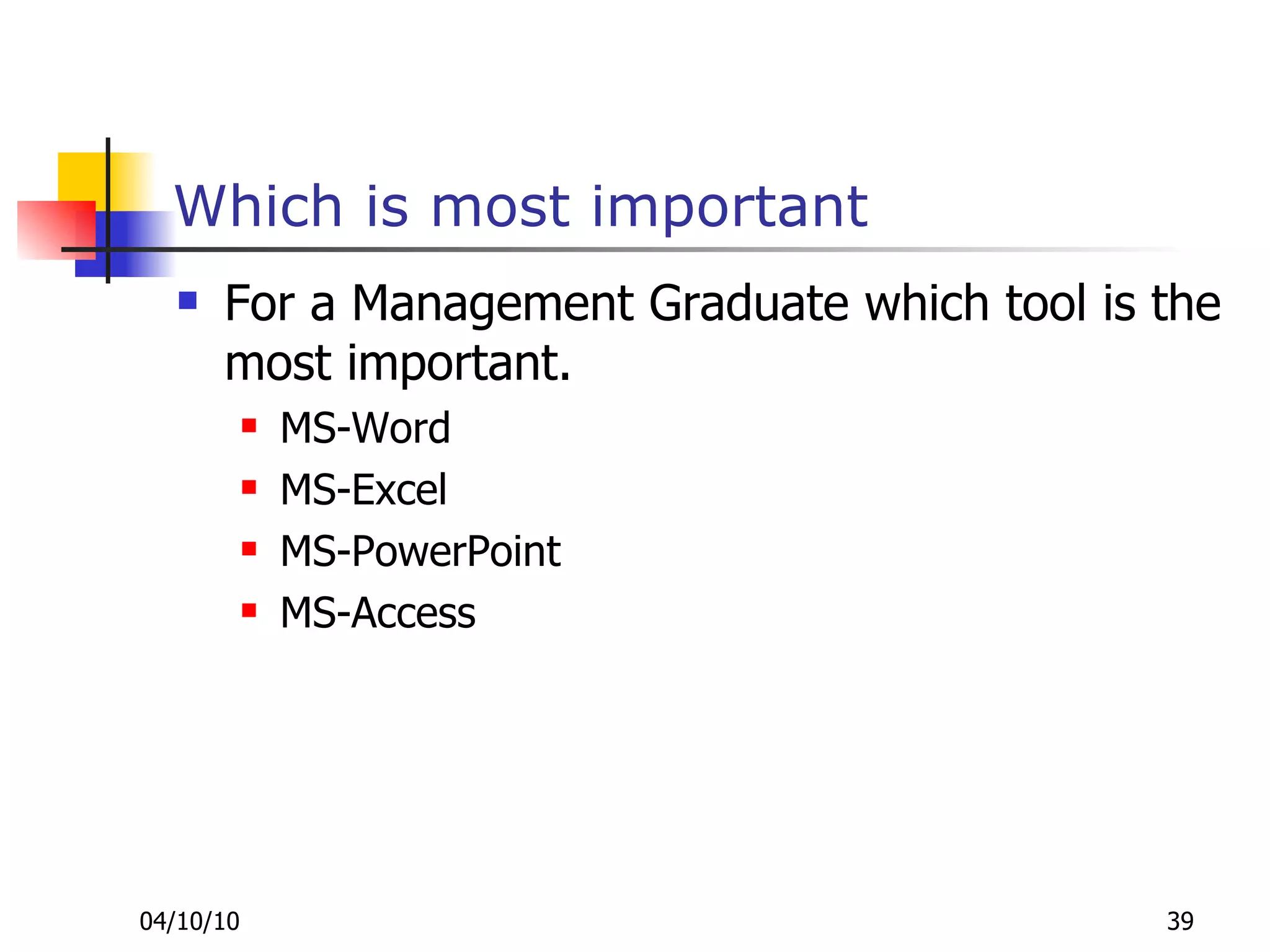 Which is most important For a Management Graduate which tool is the most important. MS-Word MS-Excel MS-PowerPoint MS-Access 