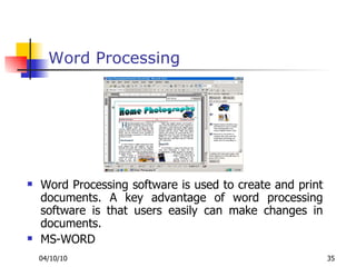 Word Processing Word Processing software is used to create and print documents. A key advantage of word processing software is that users easily can make changes in documents. MS-WORD 