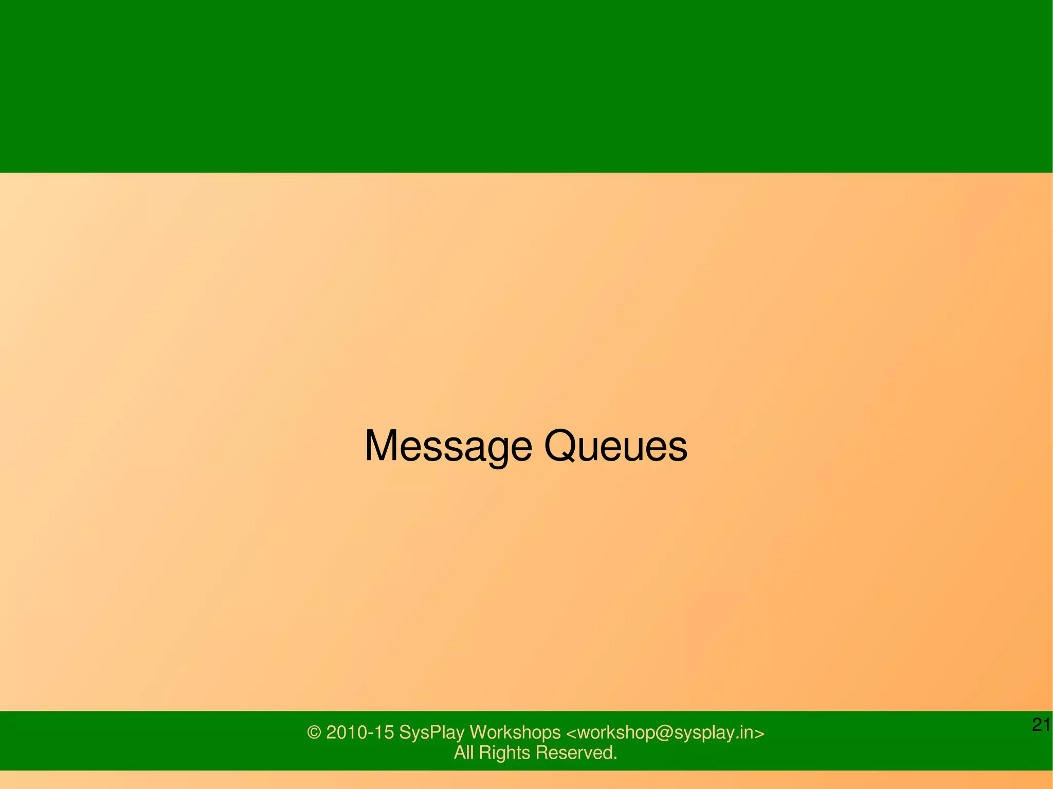 21© 2010-15 SysPlay Workshops <workshop@sysplay.in>
All Rights Reserved.
Message Queues
 