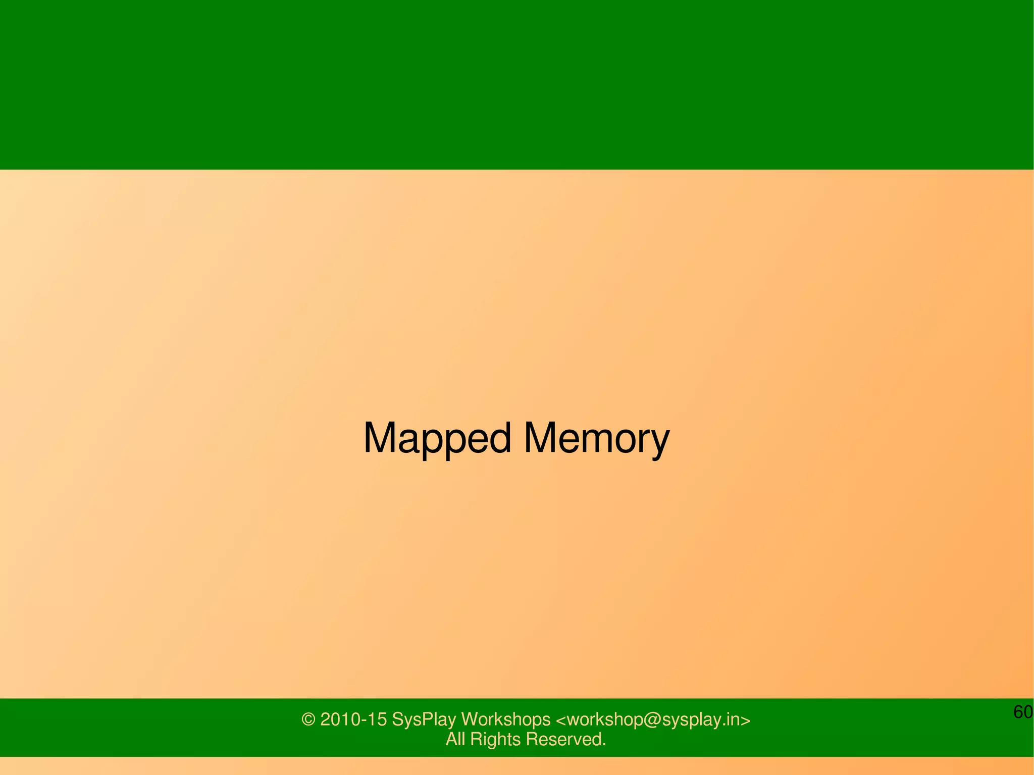 60© 2010-15 SysPlay Workshops <workshop@sysplay.in>
All Rights Reserved.
Mapped Memory
 