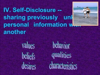 IV. Self-Disclosure --
sharing previously unknown
personal information with
another
 