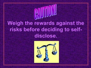 Weigh the rewards against the
risks before deciding to self-
          disclose.
 