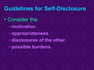 Guidelines for Self-Disclosure
• Consider the:
  – motivation.
  – appropriateness.
  – disclosures of the other.
  – possible burdens.
 
