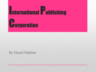 International Publishing
Corporation
By Hanaf Iftakhar

 