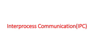 Interprocess Communication(IPC)
 