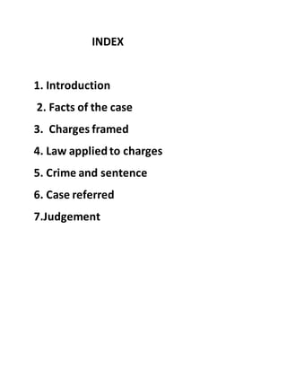 INDEX
1. Introduction
2. Facts of the case
3. Charges framed
4. Law appliedto charges
5. Crime and sentence
6. Case referred
7.Judgement
 
