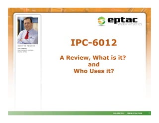 IPC-6012
A Review, What is it?
and
Who Uses it?
1
 