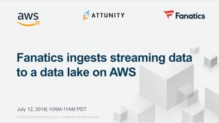 © 2018, Amazon Web Services, Inc. or its Affiliates. All rights reserved. 20170717-v1© 2017, Amazon Web Services, Inc. or its Affiliates. All rights reserved.
Fanatics ingests streaming data
to a data lake on AWS
July 12, 2018| 10AM-11AM PDT
 