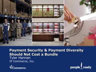 Payment Security & Payment Diversity
Should Not Cost a Bundle
Tyler Hannan
IP Commerce, Inc.
 