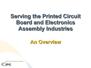 Serving the Printed Circuit Board and Electronics Assembly Industries An Overview 