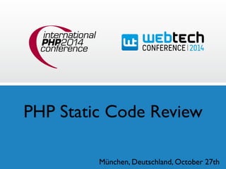 PHP Static Code Review 
München, Deutschland, October 27th 
 