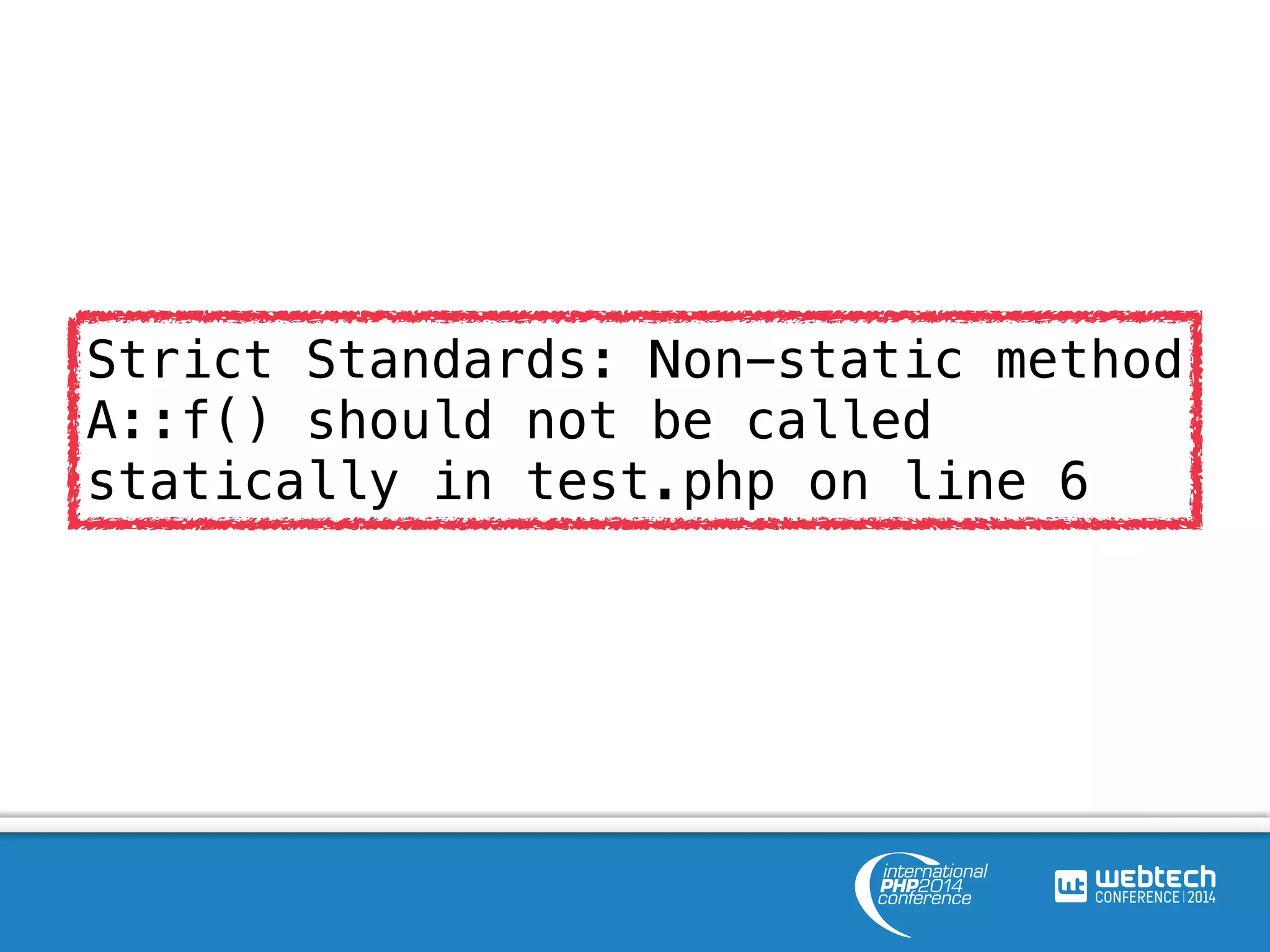 Strict Standards: Non-static method 
A::f() should not be called 
statically in test.php on line 6 
 