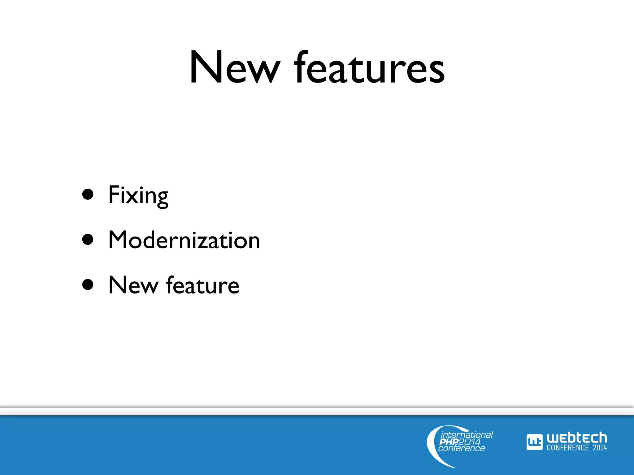 New features 
• Fixing 
• Modernization 
• New feature 
 