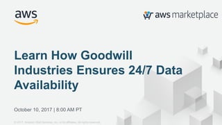 © 2017, Amazon Web Services, Inc. or its Affiliates. All rights reserved.
October 10, 2017 | 8:00 AM PT
Learn How Goodwill
Industries Ensures 24/7 Data
Availability
© 2017, Amazon Web Services, Inc. or its affiliates. All rights reserved.
 