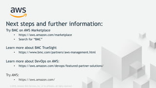 Try BMC on AWS Marketplace
• https://aws.amazon.com/marketplace
• Search for “BMC”
Learn more about BMC TrueSight
• https:...