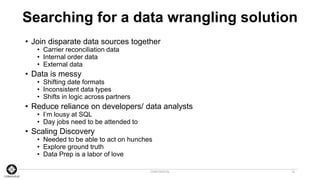 Searching for a data wrangling solution
• Join disparate data sources together
• Carrier reconciliation data
• Internal or...