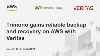June 12, 2018 │ 8:00 AM PT
Trimono gains reliable backup
and recovery on AWS with
Veritas
© 2018, Amazon Web Services, Inc. or its Affiliates. All rights reserved.
 