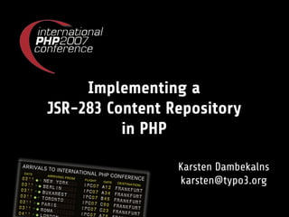 Implementing a
JSR-283 Content Repository
          in PHP

                 Karsten Dambekalns
                 karsten@typo3.org
 