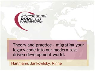 Theory and practice – migrating your
legacy code into our modern test
driven development world.

Hartmann, Jankowfsky, Rinne
 